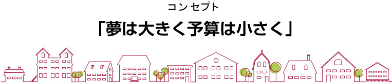 夢は大きく予算は小さく